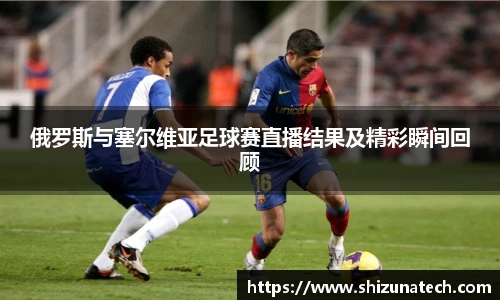 俄罗斯与塞尔维亚足球赛直播结果及精彩瞬间回顾