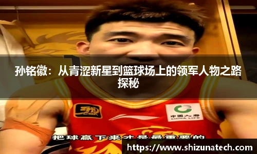 孙铭徽：从青涩新星到篮球场上的领军人物之路探秘