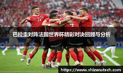巴拉圭对阵法国世界杯精彩对决回顾与分析